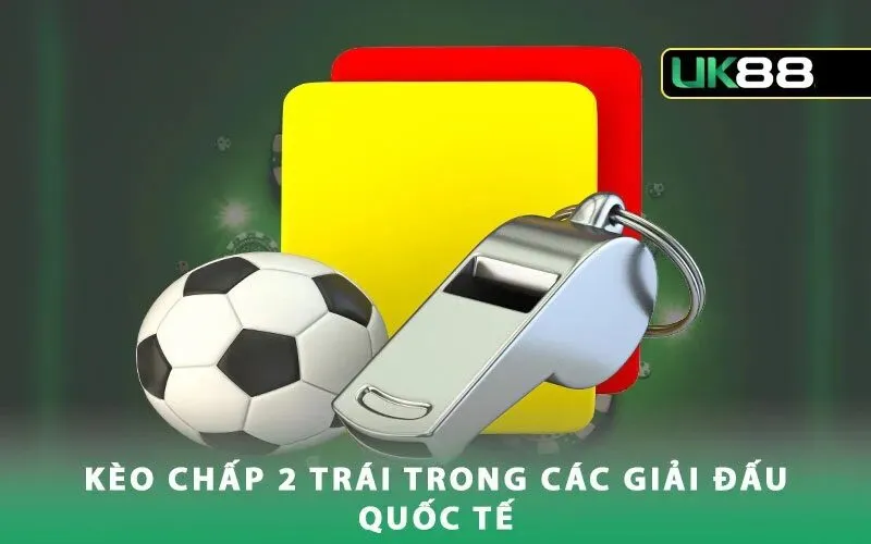 Kèo chấp 2 trái trong giải quốc tế